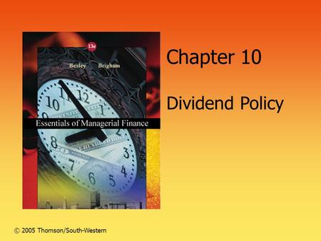 Chapter 10 Dividend Policy © 2005 Thomson/South-Western.