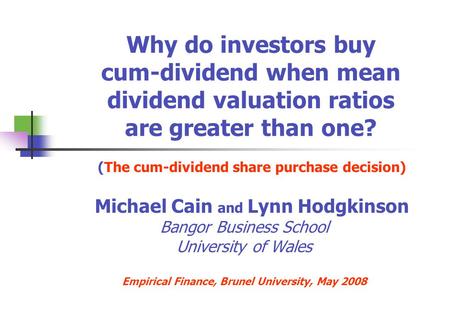 Why do investors buy cum-dividend when mean dividend valuation ratios are greater than one? (The cum-dividend share purchase decision) Michael Cain and.