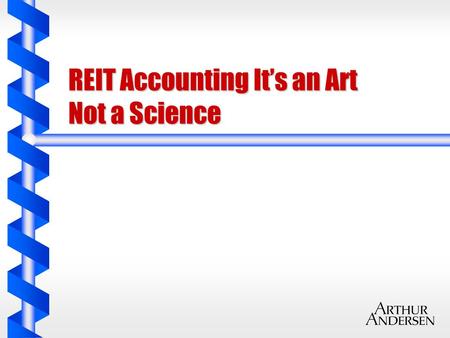 REIT Accounting It’s an Art Not a Science. Carl T. Berquist b Deputy Director of Arthur Andersen (AA) Real Estate and Hospitality Services Group (REHSG)