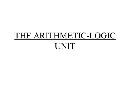 THE ARITHMETIC-LOGIC UNIT. BINARY HALF-ADDER BINARY HALF-ADDER condt Half adder InputOutput XYSC 0000 0110 1010 1101.