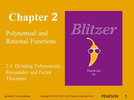 Chapter 2 Polynomial and Rational Functions Copyright © 2014, 2010, 2007 Pearson Education, Inc. 1 2.4 Dividing Polynomials: Remainder and Factor Theorems.