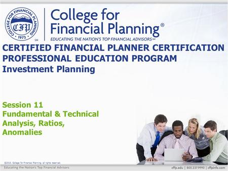 ©2015, College for Financial Planning, all rights reserved. Session 11 Fundamental & Technical Analysis, Ratios, Anomalies CERTIFIED FINANCIAL PLANNER.