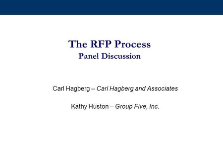 The RFP Process Panel Discussion Carl Hagberg – Carl Hagberg and Associates Kathy Huston – Group Five, Inc.