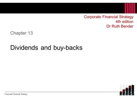 Corporate Financial Strategy Chapter 13 Dividends and buy-backs Corporate Financial Strategy 4th edition Dr Ruth Bender.