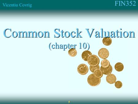 FIN352 Vicentiu Covrig 1 Common Stock Valuation (chapter 10)