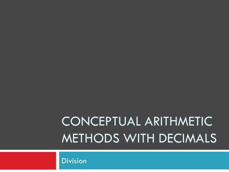 CONCEPTUAL ARITHMETIC METHODS WITH DECIMALS Division.