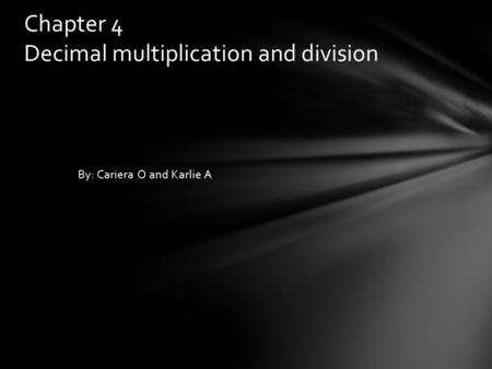 By: Cariera O and Karlie A Chapter 4 Decimal multiplication and division.