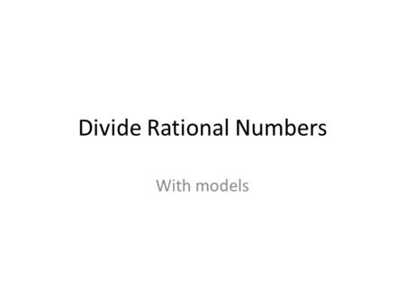 Divide Rational Numbers With models. Dividend Divisor Quotient Dividend DivisorQuotient ÷= Total Pieces GroupsHow many in each group ÷= Total Pieces GroupsHow.