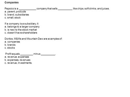Companies Pepsico is a ____________ company that sells __________ like chips, soft drinks, and juices. a. parent, products b. brand, subsidiaries c. small,