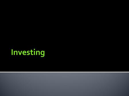  Planning to use your money for the future  Making Money with Money  Risk is going to be involved  Higher Risk=Higher Rate of Return (or Loss)! 