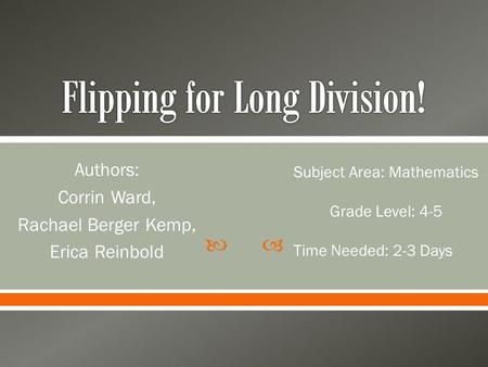  Authors: Corrin Ward, Rachael Berger Kemp, Erica Reinbold Subject Area: Mathematics Grade Level: 4-5 Time Needed: 2-3 Days.