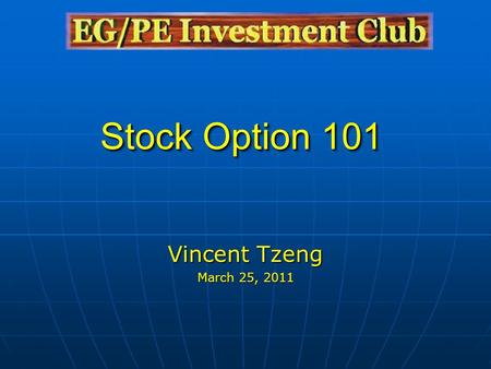 Stock Option 101 Vincent Tzeng March 25, 2011. What is “stock option”? A contract or right to buy or sell a stock at a certain price before a certain.