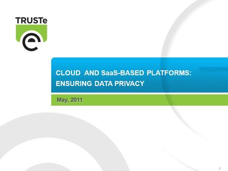 1 CLOUD AND SaaS-BASED PLATFORMS: ENSURING DATA PRIVACY May, 2011.