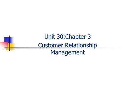 Unit 30:Chapter 3 Customer Relationship Management