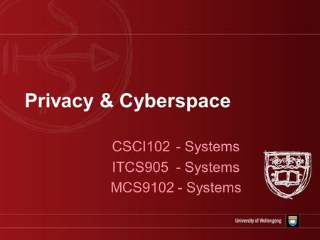 Privacy & Cyberspace CSCI102 - Systems ITCS905 - Systems MCS9102 - Systems.