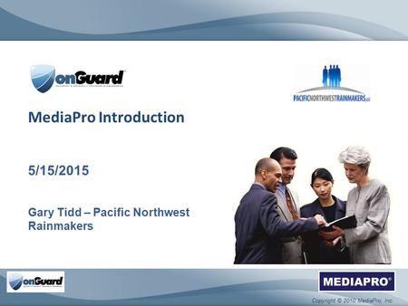 1 Copyright © 2010 MediaPro, Inc. MediaPro Introduction 5/15/2015 Gary Tidd – Pacific Northwest Rainmakers.