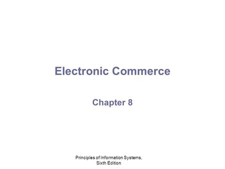 Principles of Information Systems, Sixth Edition Electronic Commerce Chapter 8.