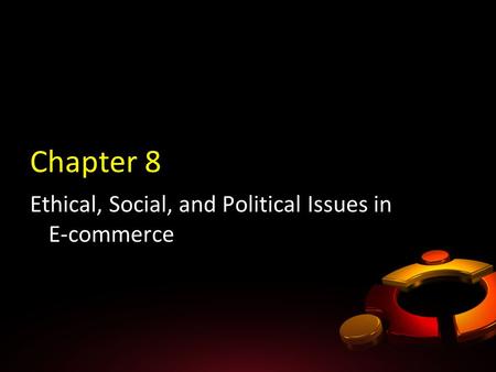 Chapter 8 Ethical, Social, and Political Issues in E-commerce.