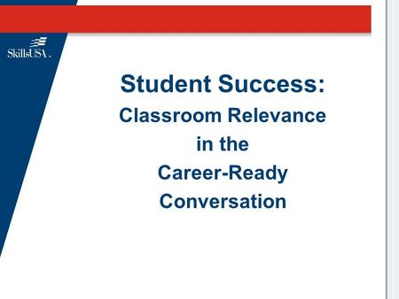 Student Success: Classroom Relevance in the Career-Ready Conversation.