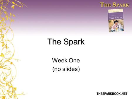 The Spark Week One (no slides). The Spark Week Two (no slides)