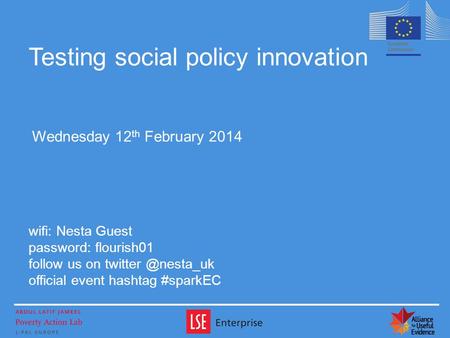 Wifi: Nesta Guest password: flourish01 follow us on official event hashtag #sparkEC Testing social policy innovation Wednesday 12 th.