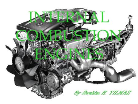 INTERNAL COMBUSTION ENGINES By İbrahim H. YILMAZ.