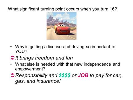 What significant turning point occurs when you turn 16? Why is getting a license and driving so important to YOU?  It brings freedom and fun What else.