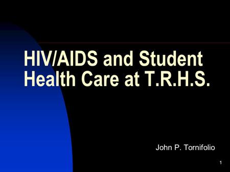 1 HIV/AIDS and Student Health Care at T.R.H.S. John P. Tornifolio.