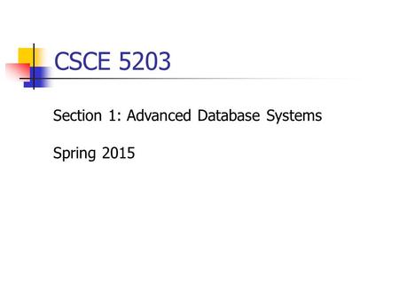 CSCE 5203 Section 1: Advanced Database Systems Spring 2015.