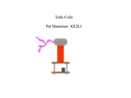 Tesla Coils Pat Masterson KE2LJ. Tesla history Nicolai Tesla (b. July 9/10, 1856, Smiljan, Croatia--d. Jan. 7, 1943, New York City), Serbian-American.