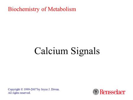 Calcium Signals Copyright © 1999-2007 by Joyce J. Diwan. All rights reserved. Biochemistry of Metabolism.