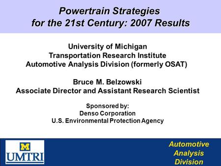 Automotive Analysis Division Powertrain Strategies for the 21st Century: 2007 Results University of Michigan Transportation Research Institute Automotive.