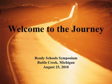 1 Welcome to the Journey Ready Schools Symposium Battle Creek, Michigan August 25, 2010.