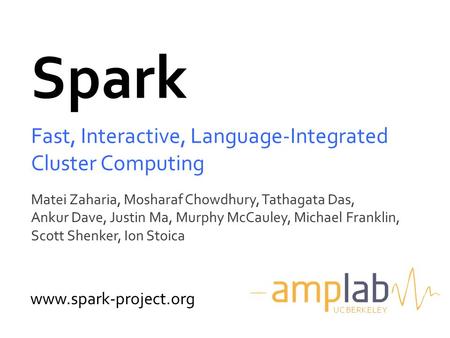 Matei Zaharia, Mosharaf Chowdhury, Tathagata Das, Ankur Dave, Justin Ma, Murphy McCauley, Michael Franklin, Scott Shenker, Ion Stoica Spark Fast, Interactive,