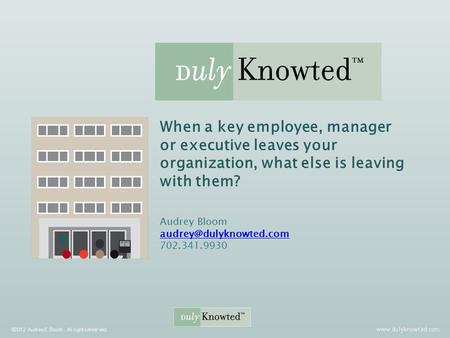 When a key employee, manager or executive leaves your organization, what else is leaving with them? Audrey Bloom 702.341.9930.