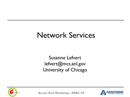 Access Grid Workshop – APAC ‘05 Network Services Susanne Lefvert University of Chicago.