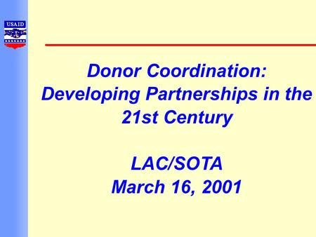 Donor Coordination: Developing Partnerships in the 21st Century LAC/SOTA March 16, 2001.