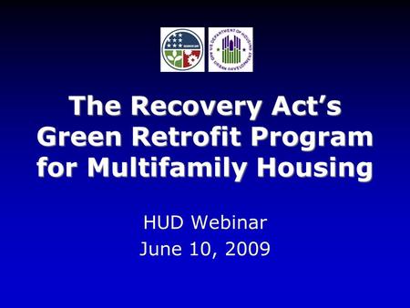 The Recovery Act’s Green Retrofit Program for Multifamily Housing HUD Webinar June 10, 2009.