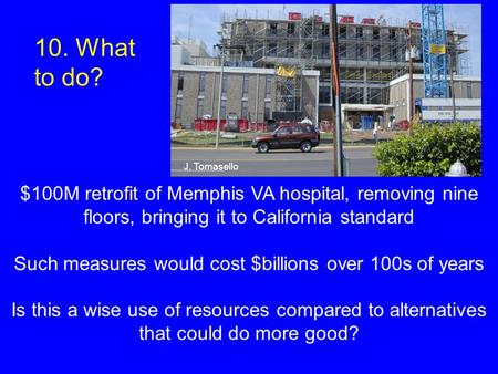 $100M retrofit of Memphis VA hospital, removing nine floors, bringing it to California standard Such measures would cost $billions over 100s of years Is.