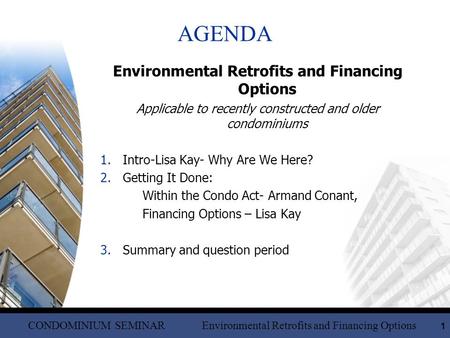 CONDOMINIUM SEMINAR Environmental Retrofits and Financing Options 1 AGENDA Environmental Retrofits and Financing Options Applicable to recently constructed.