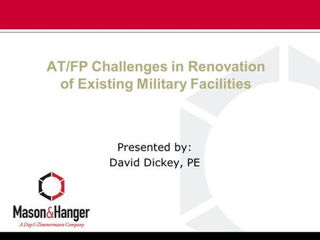 AT/FP Challenges in Renovation of Existing Military Facilities Presented by: David Dickey, PE.