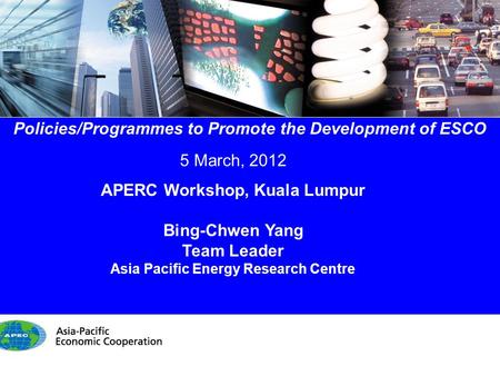 1/14 Policies/Programmes to Promote the Development of ESCO 5 March, 2012 APERC Workshop, Kuala Lumpur Bing-Chwen Yang Team Leader Asia Pacific Energy.