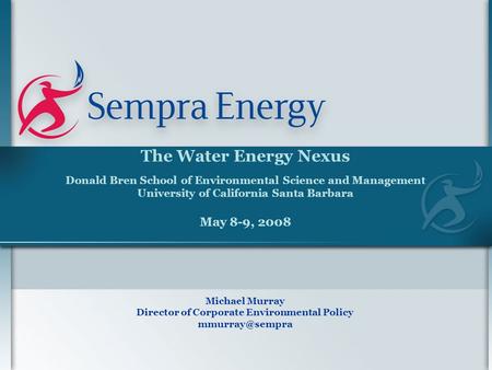 The Water Energy Nexus Donald Bren School of Environmental Science and Management University of California Santa Barbara May 8-9, 2008 Michael Murray Director.