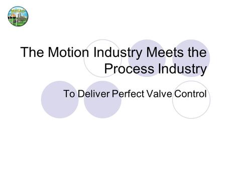 The Motion Industry Meets the Process Industry To Deliver Perfect Valve Control.