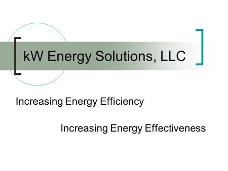 KW Energy Solutions, LLC Increasing Energy Efficiency Increasing Energy Effectiveness.