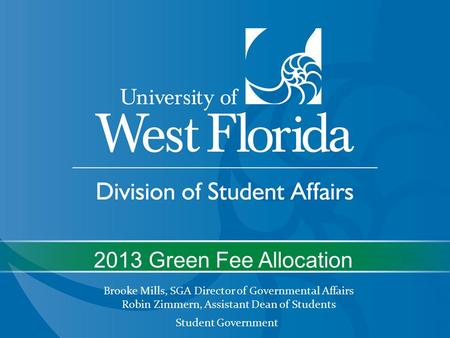 2013 Green Fee Allocation Brooke Mills, SGA Director of Governmental Affairs Robin Zimmern, Assistant Dean of Students Student Government.