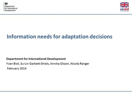 Information needs for adaptation decisions Department for International Development Yvan Biot, Su-Lin Garbett-Shiels, Annika Olsson, Nicola Ranger February.