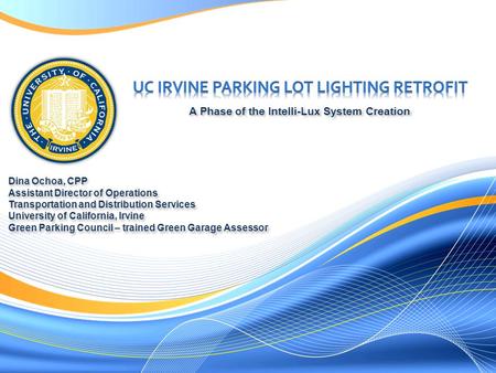 Dina Ochoa, CPP Assistant Director of Operations Transportation and Distribution Services University of California, Irvine Green Parking Council – trained.