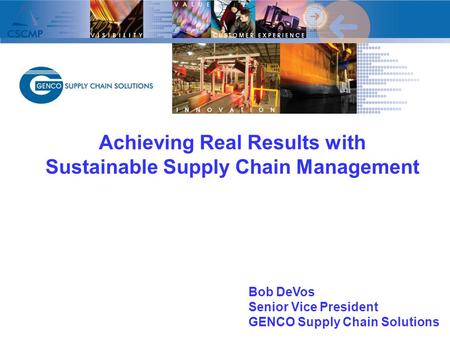 Achieving Real Results with Sustainable Supply Chain Management Bob DeVos Senior Vice President GENCO Supply Chain Solutions.