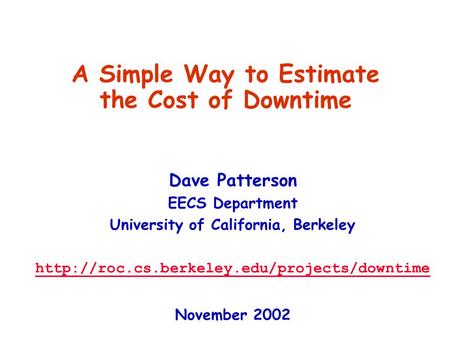 A Simple Way to Estimate the Cost of Downtime Dave Patterson EECS Department University of California, Berkeley